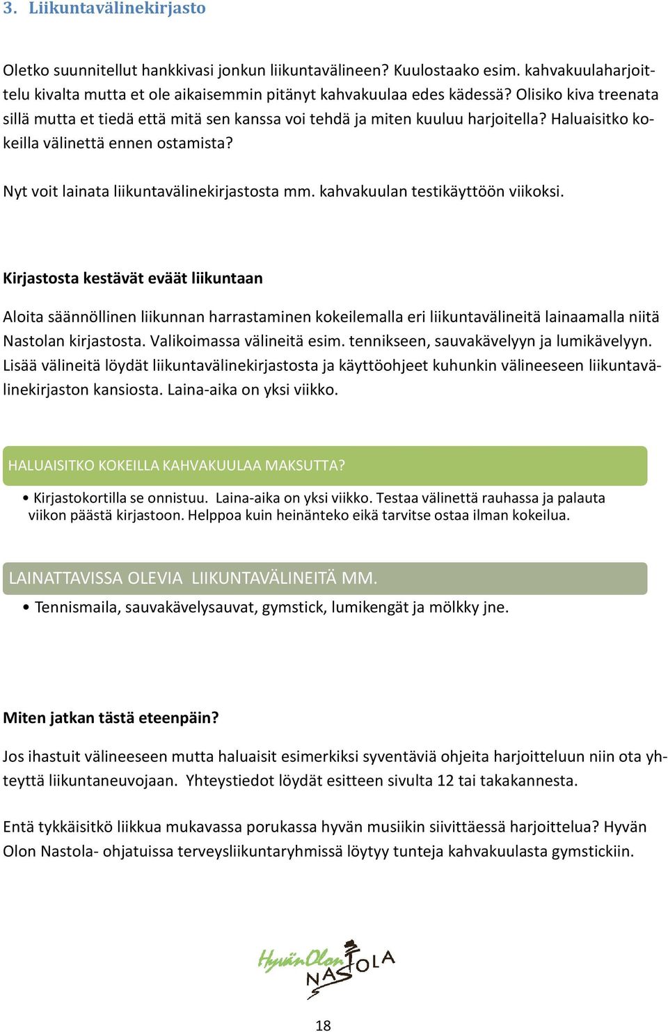 kahvakuulan testikäyttöön viikoksi. Kirjastosta kestävät eväät liikuntaan Aloita säännöllinen liikunnan harrastaminen kokeilemalla eri liikuntavälineitä lainaamalla niitä Nastolan kirjastosta.