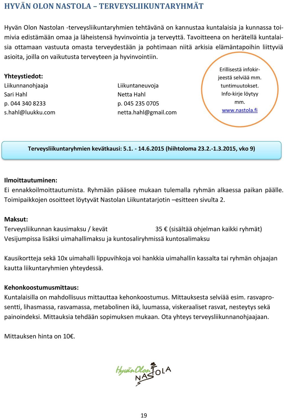 Yhteystiedot: Liikunnanohjaaja Liikuntaneuvoja Sari Hahl Netta Hahl p. 044 340 8233 p. 045 235 0705 s.hahl@luukku.com netta.hahl@gmail.com Erillisestä infokirjeestä selviää mm. tuntimuutokset.