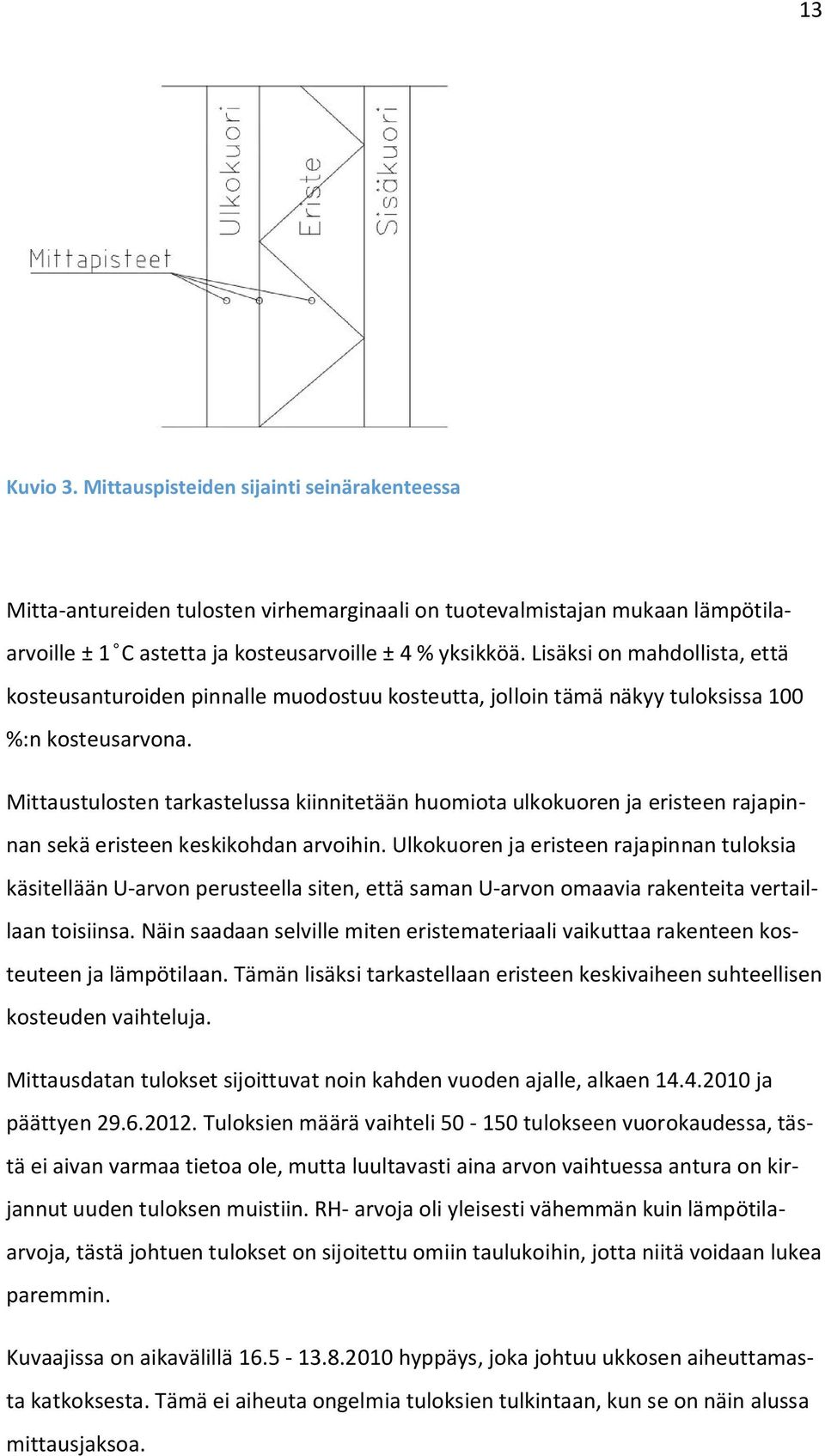 Mittaustulosten tarkastelussa kiinnitetään huomiota ulkokuoren ja eristeen rajapinnan sekä eristeen keskikohdan arvoihin.