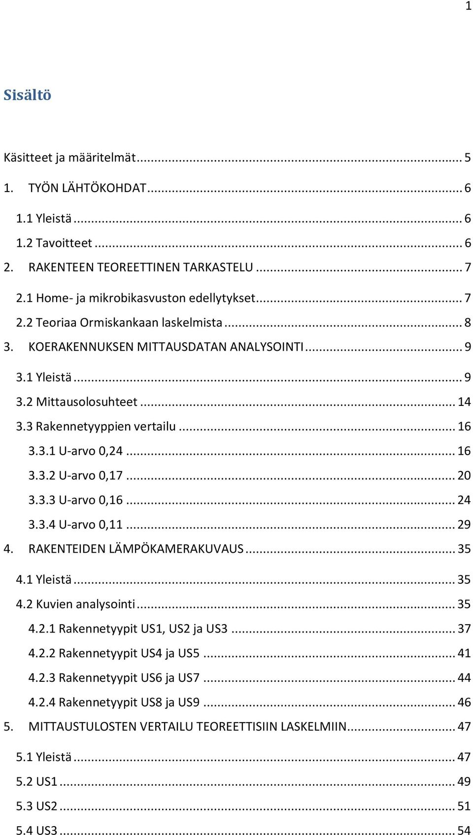 .. 29 4. RAKENTEIDEN LÄMPÖKAMERAKUVAUS... 35 4.1 Yleistä... 35 4.2 Kuvien analysointi... 35 4.2.1 Rakennetyypit US1, US2 ja US3... 37 4.2.2 Rakennetyypit US4 ja US5... 41 4.2.3 Rakennetyypit US6 ja US7.