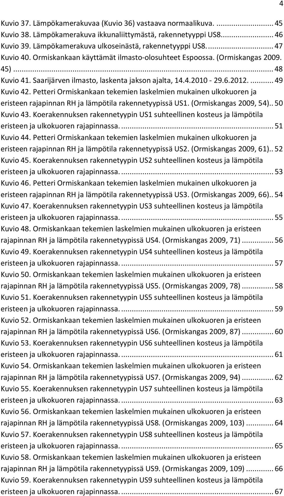 Petteri Ormiskankaan tekemien laskelmien mukainen ulkokuoren ja eristeen rajapinnan RH ja lämpötila rakennetyypissä US1. (Ormiskangas 9, 54).. 5 Kuvio 43.
