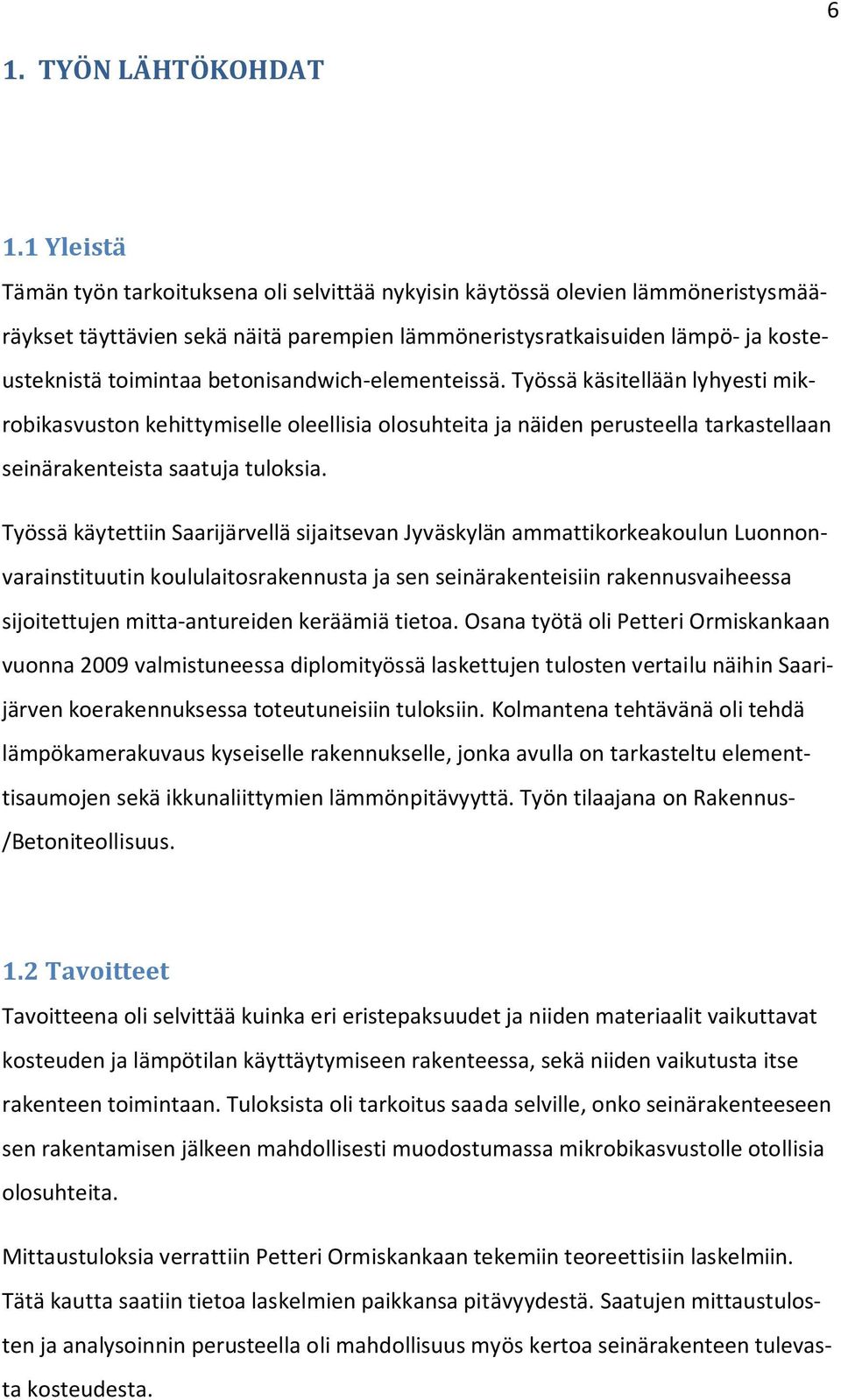 betonisandwich-elementeissä. Työssä käsitellään lyhyesti mikrobikasvuston kehittymiselle oleellisia olosuhteita ja näiden perusteella tarkastellaan seinärakenteista saatuja tuloksia.