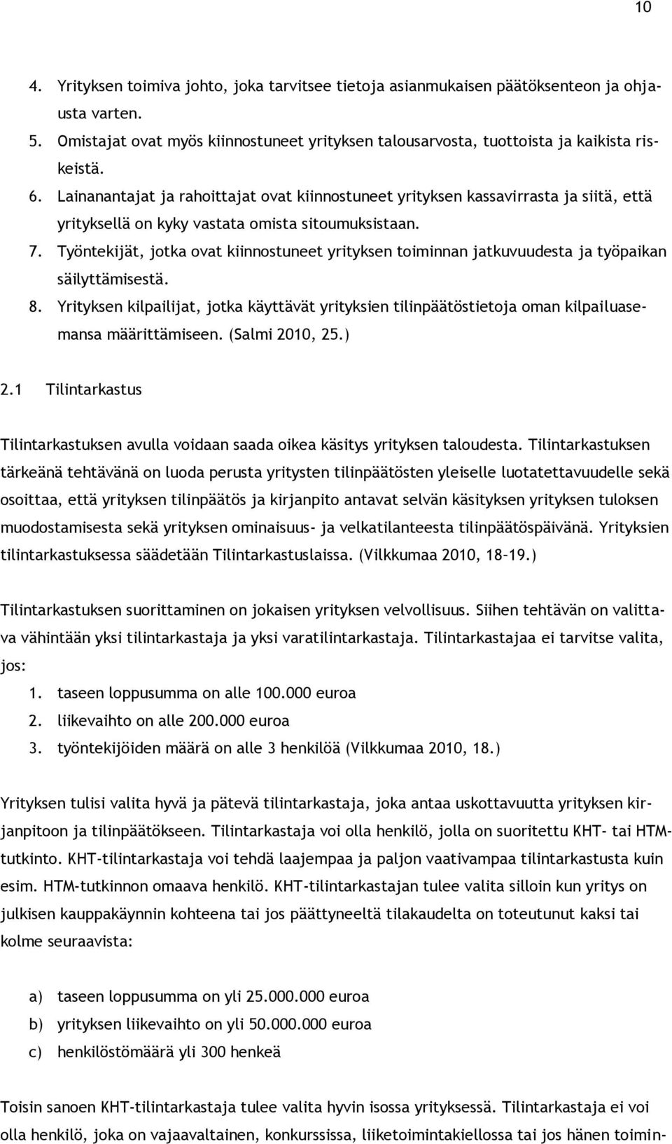 Työntekijät, jotka ovat kiinnostuneet yrityksen toiminnan jatkuvuudesta ja työpaikan säilyttämisestä. 8.