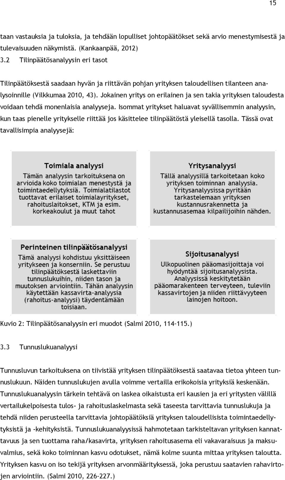 Jokainen yritys on erilainen ja sen takia yrityksen taloudesta voidaan tehdä monenlaisia analyyseja.