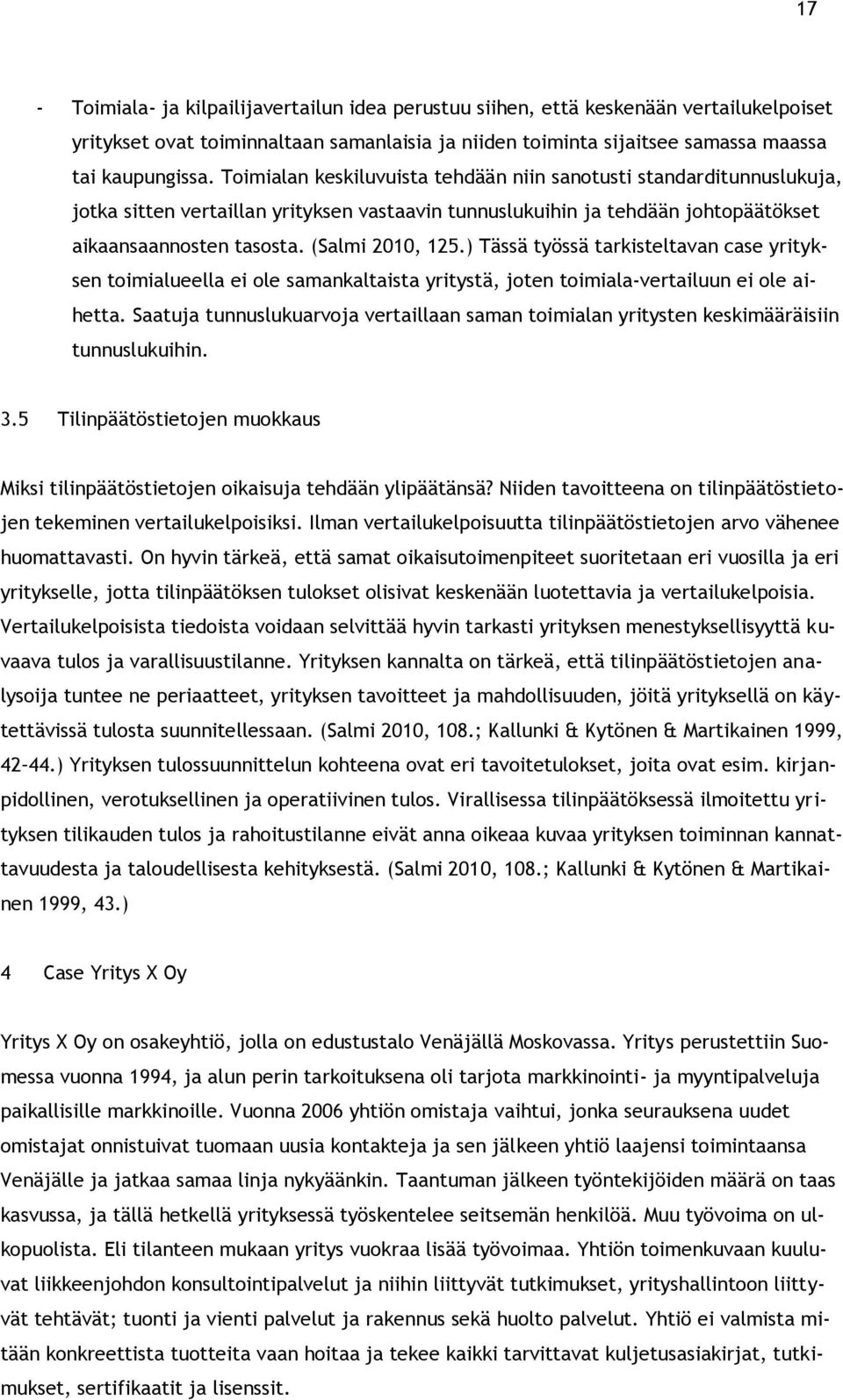 ) Tässä työssä tarkisteltavan case yrityksen toimialueella ei ole samankaltaista yritystä, joten toimiala-vertailuun ei ole aihetta.