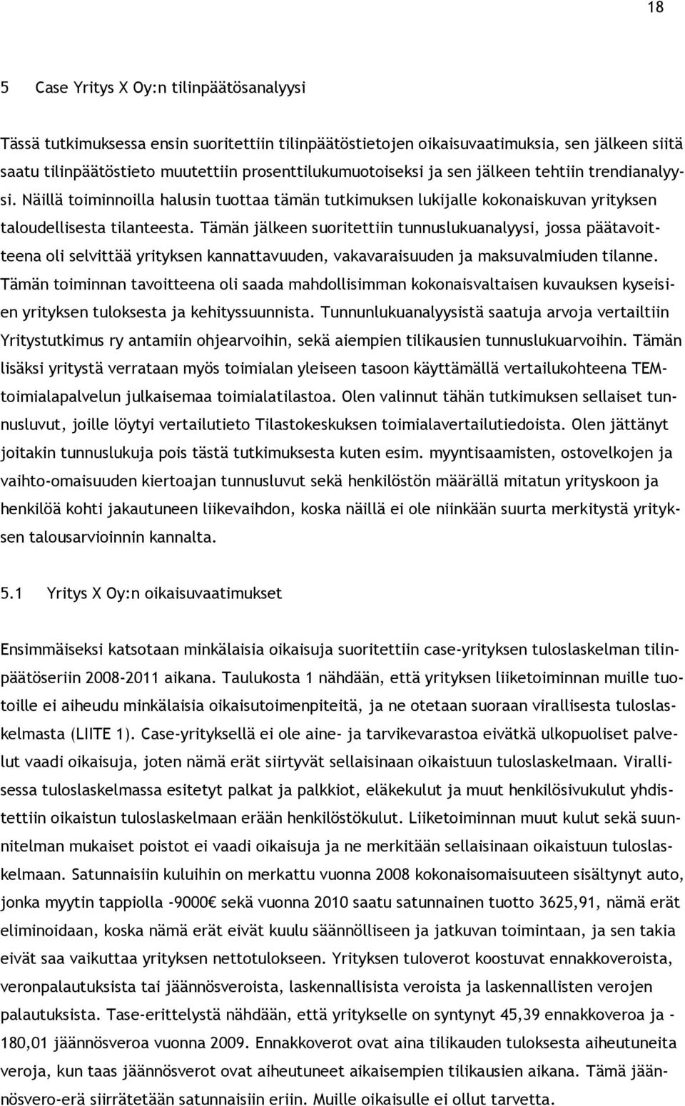 Tämän jälkeen suoritettiin tunnuslukuanalyysi, jossa päätavoitteena oli selvittää yrityksen kannattavuuden, vakavaraisuuden ja maksuvalmiuden tilanne.