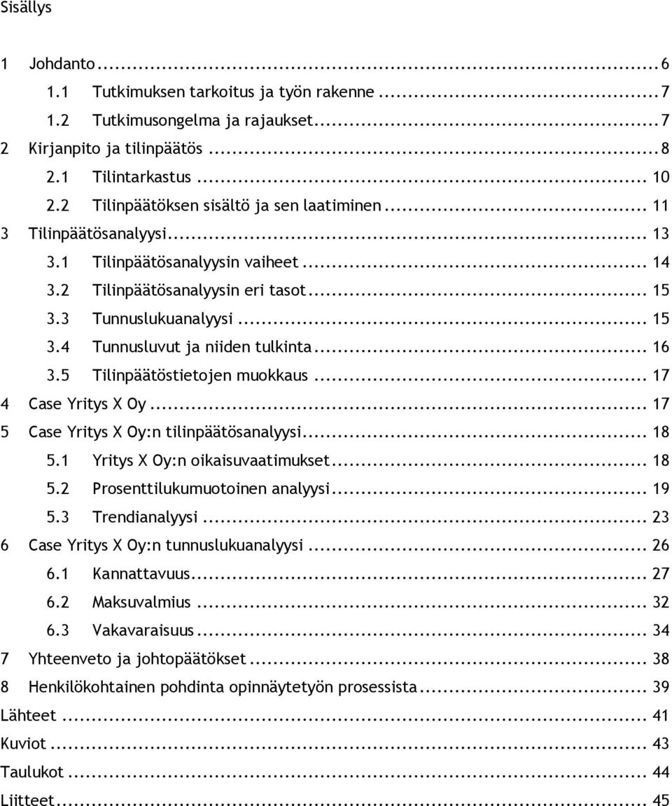 .. 16 3.5 Tilinpäätöstietojen muokkaus... 17 4 Case Yritys X Oy... 17 5 Case Yritys X Oy:n tilinpäätösanalyysi... 18 5.1 Yritys X Oy:n oikaisuvaatimukset... 18 5.2 Prosenttilukumuotoinen analyysi.