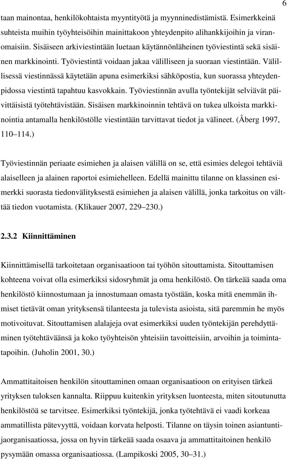 Välillisessä viestinnässä käytetään apuna esimerkiksi sähköpostia, kun suorassa yhteydenpidossa viestintä tapahtuu kasvokkain.