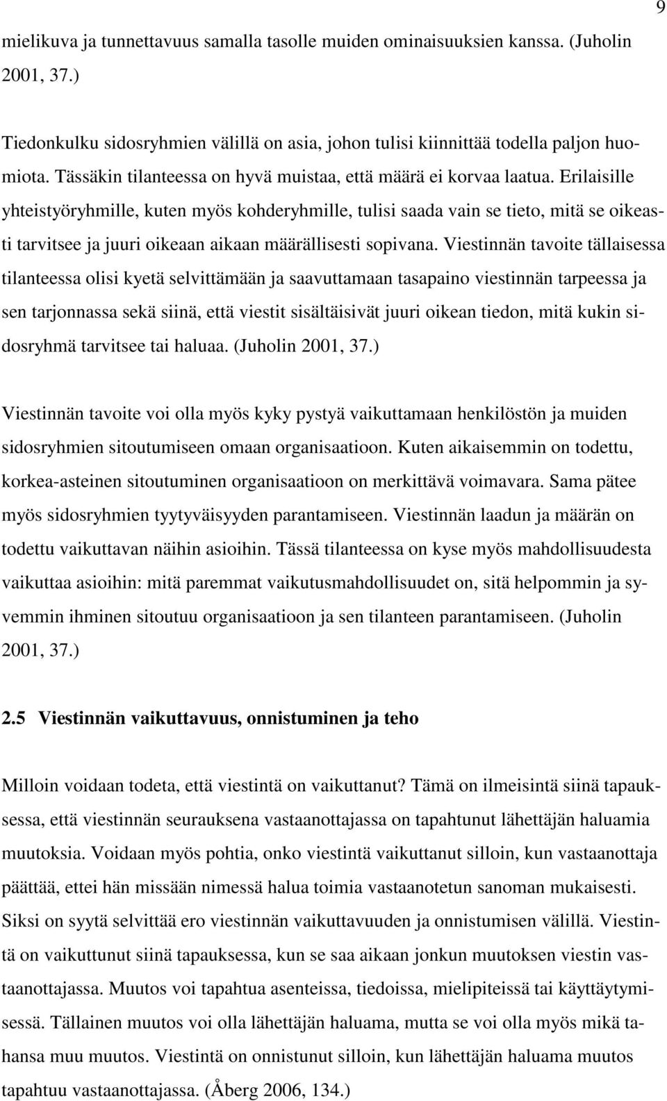 Erilaisille yhteistyöryhmille, kuten myös kohderyhmille, tulisi saada vain se tieto, mitä se oikeasti tarvitsee ja juuri oikeaan aikaan määrällisesti sopivana.