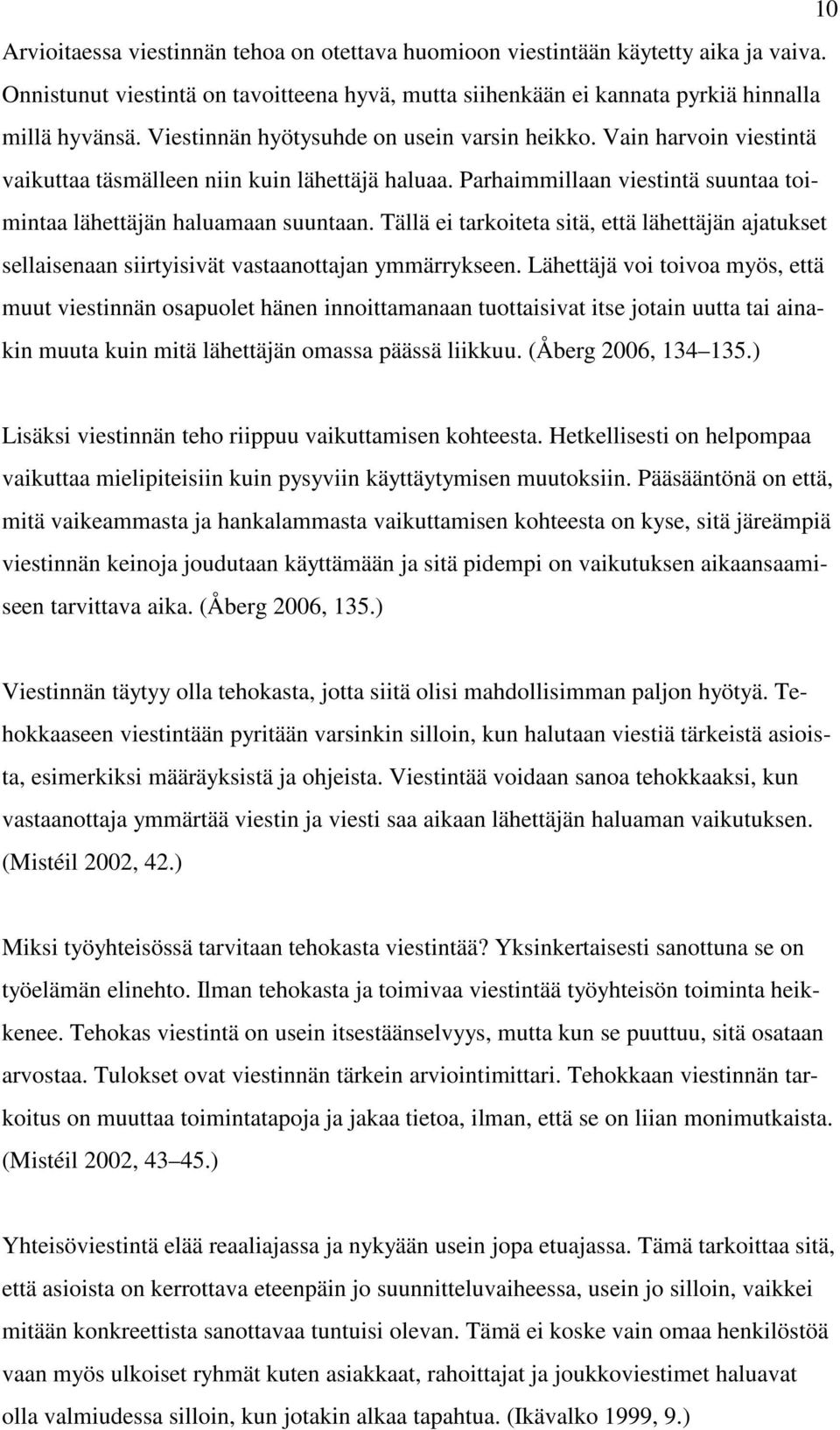 Tällä ei tarkoiteta sitä, että lähettäjän ajatukset sellaisenaan siirtyisivät vastaanottajan ymmärrykseen.