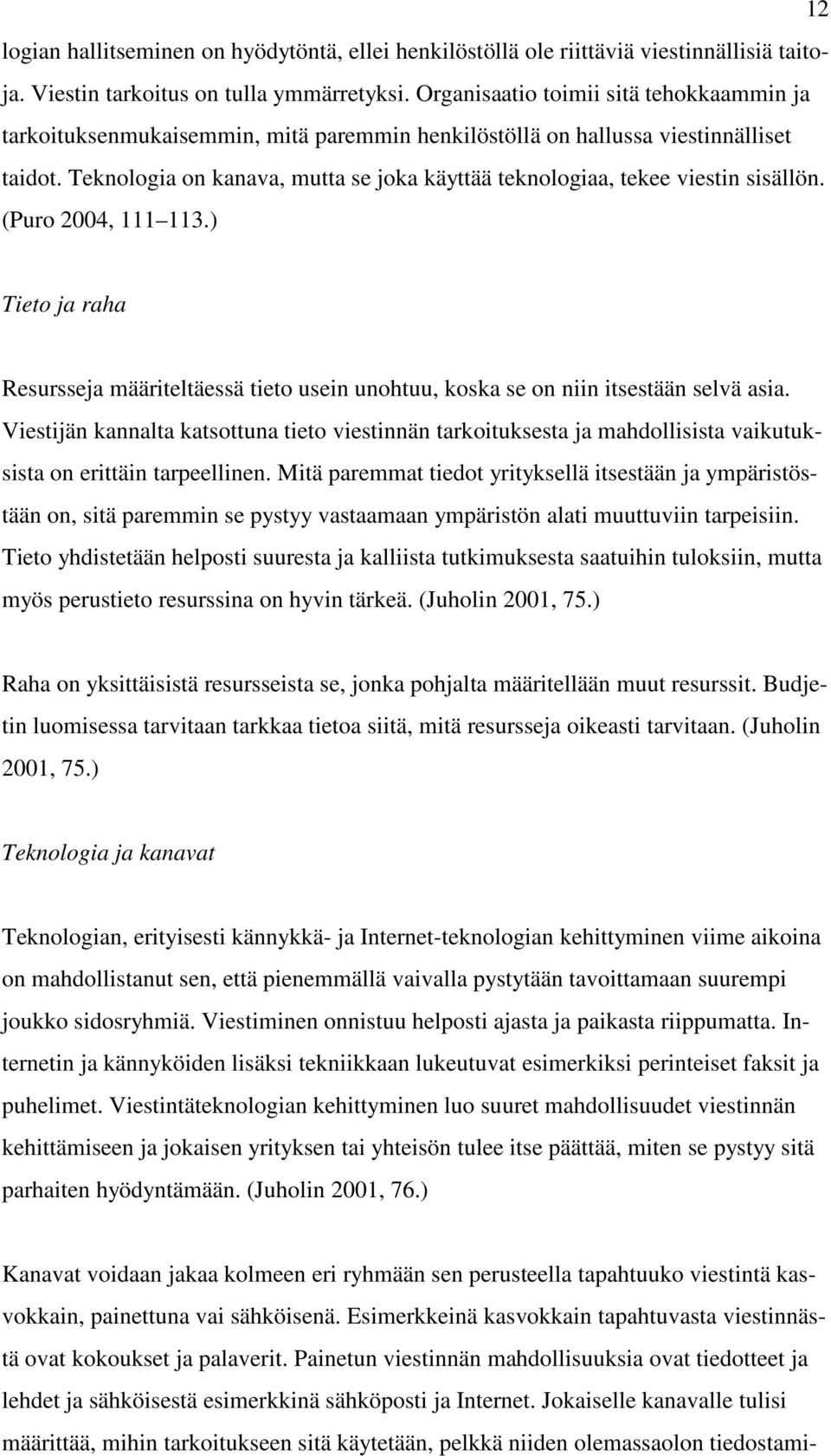 Teknologia on kanava, mutta se joka käyttää teknologiaa, tekee viestin sisällön. (Puro 2004, 111 113.