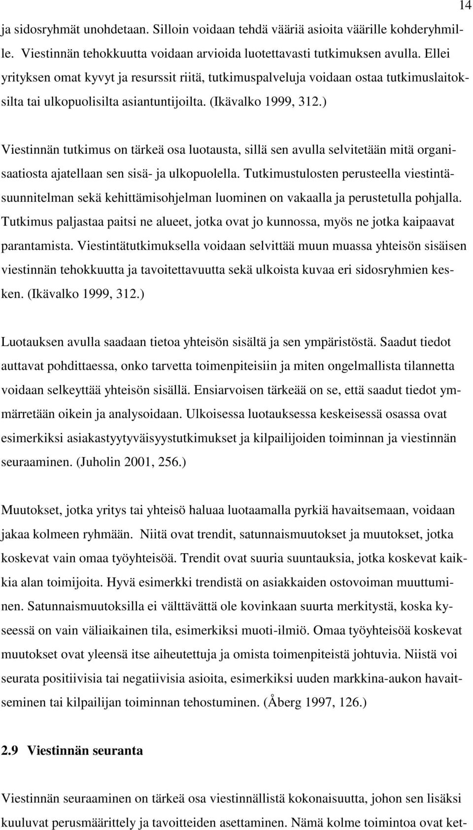 ) Viestinnän tutkimus on tärkeä osa luotausta, sillä sen avulla selvitetään mitä organisaatiosta ajatellaan sen sisä- ja ulkopuolella.