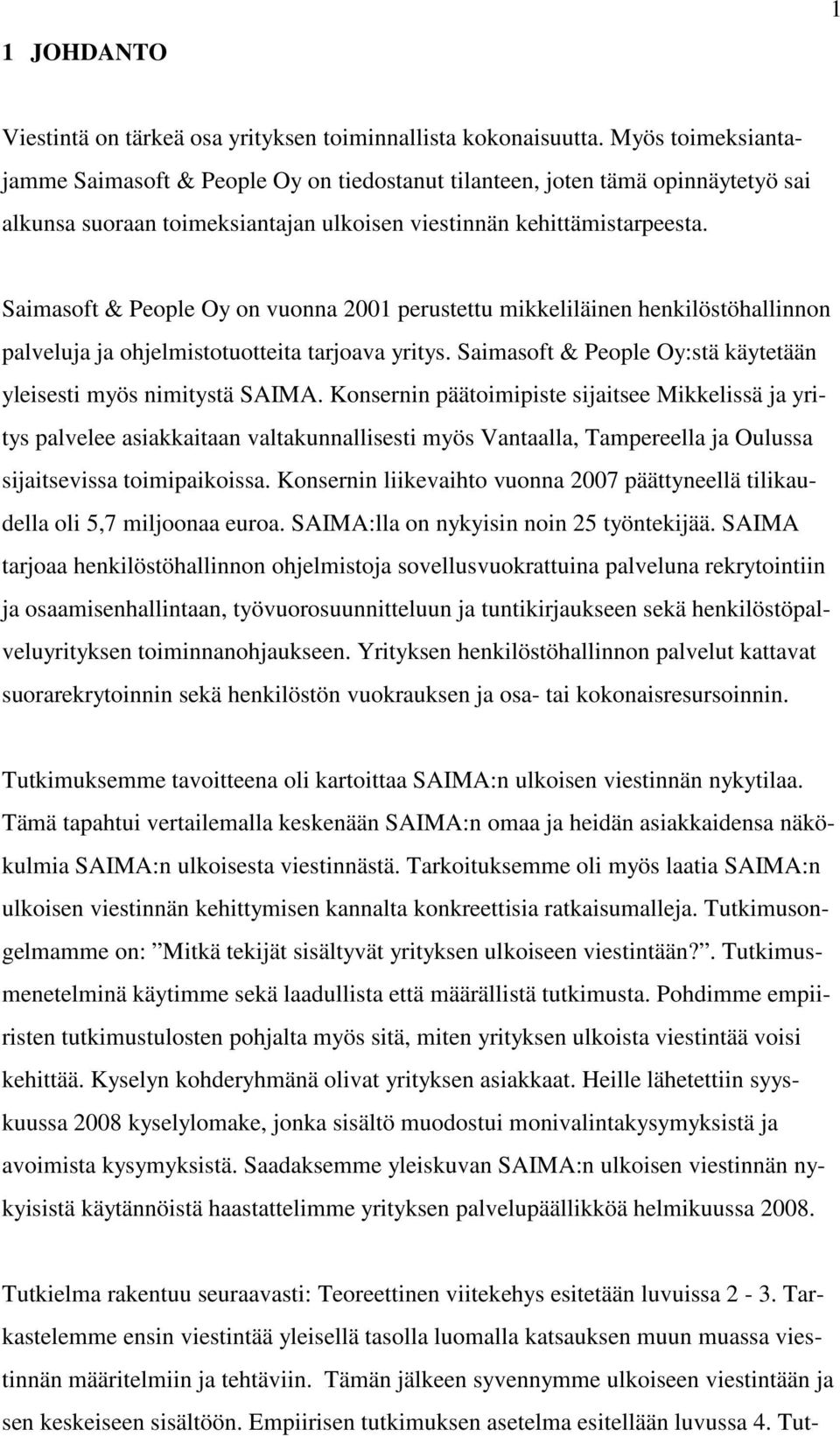 Saimasoft & People Oy on vuonna 2001 perustettu mikkeliläinen henkilöstöhallinnon palveluja ja ohjelmistotuotteita tarjoava yritys. Saimasoft & People Oy:stä käytetään yleisesti myös nimitystä SAIMA.