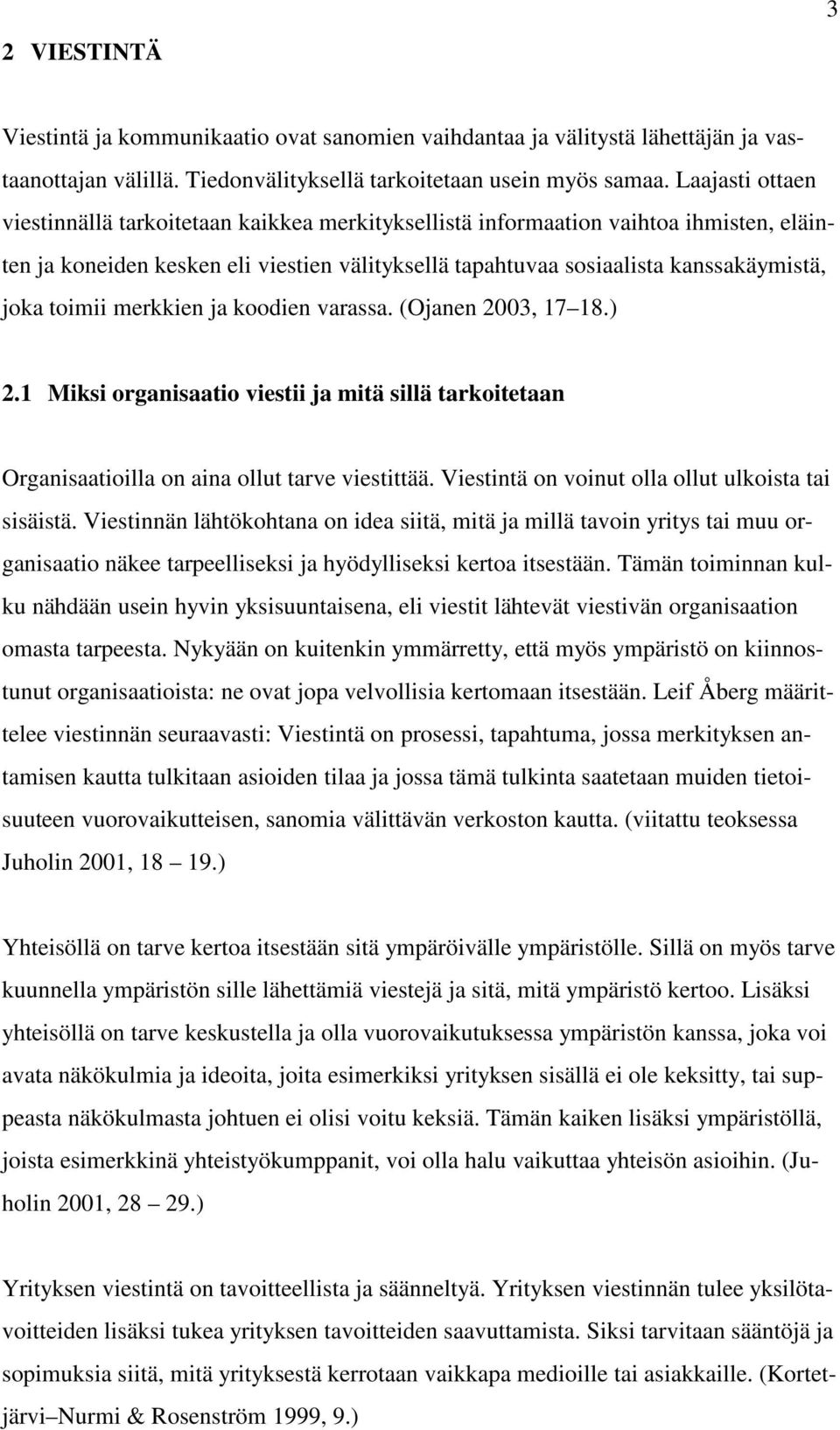 toimii merkkien ja koodien varassa. (Ojanen 2003, 17 18.) 2.1 Miksi organisaatio viestii ja mitä sillä tarkoitetaan Organisaatioilla on aina ollut tarve viestittää.