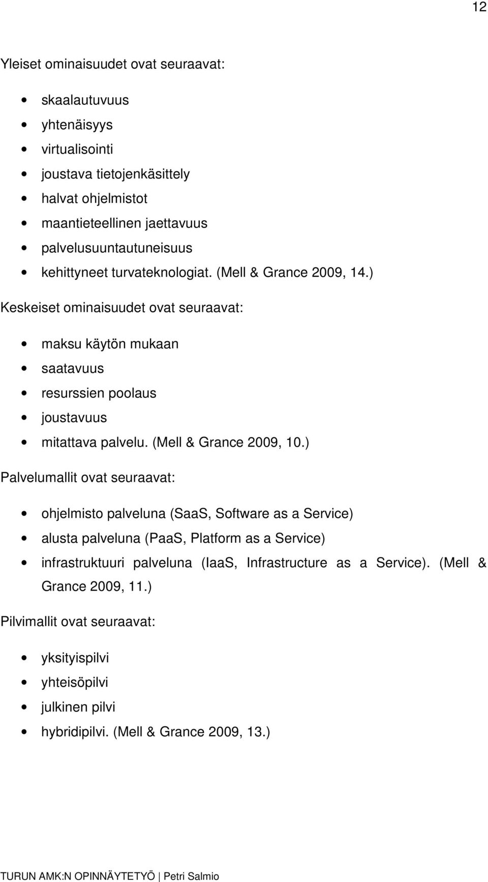 ) Keskeiset ominaisuudet ovat seuraavat: maksu käytön mukaan saatavuus resurssien poolaus joustavuus mitattava palvelu. (Mell & Grance 2009, 10.