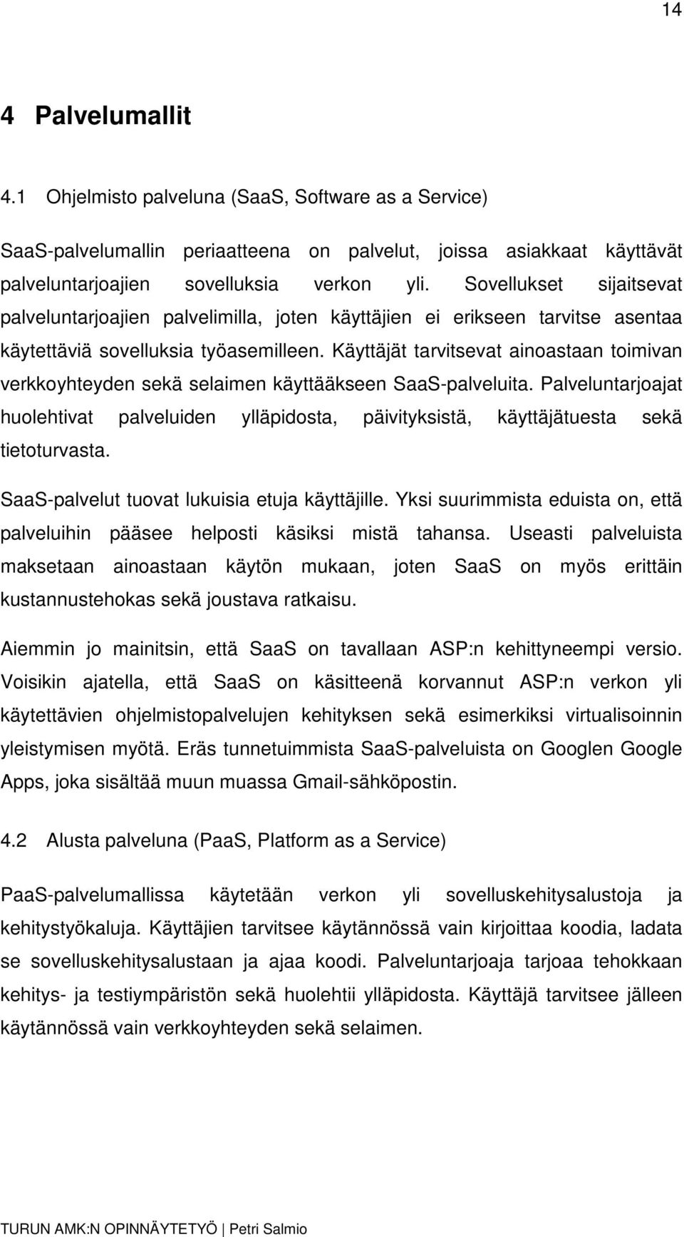 Käyttäjät tarvitsevat ainoastaan toimivan verkkoyhteyden sekä selaimen käyttääkseen SaaS-palveluita.