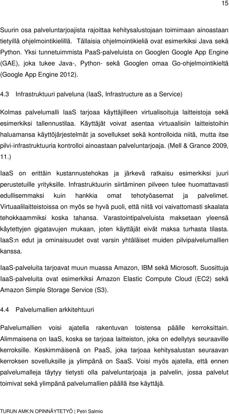 3 Infrastruktuuri palveluna (IaaS, Infrastructure as a Service) Kolmas palvelumalli IaaS tarjoaa käyttäjilleen virtualisoituja laitteistoja sekä esimerkiksi tallennustilaa.