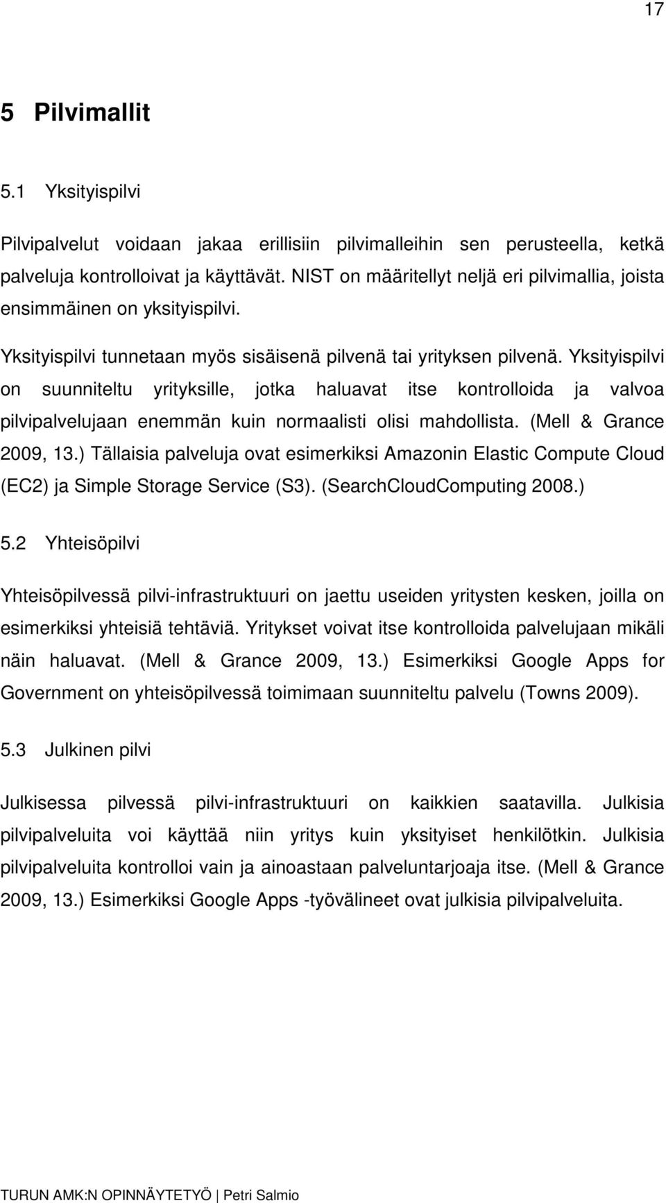 Yksityispilvi on suunniteltu yrityksille, jotka haluavat itse kontrolloida ja valvoa pilvipalvelujaan enemmän kuin normaalisti olisi mahdollista. (Mell & Grance 2009, 13.