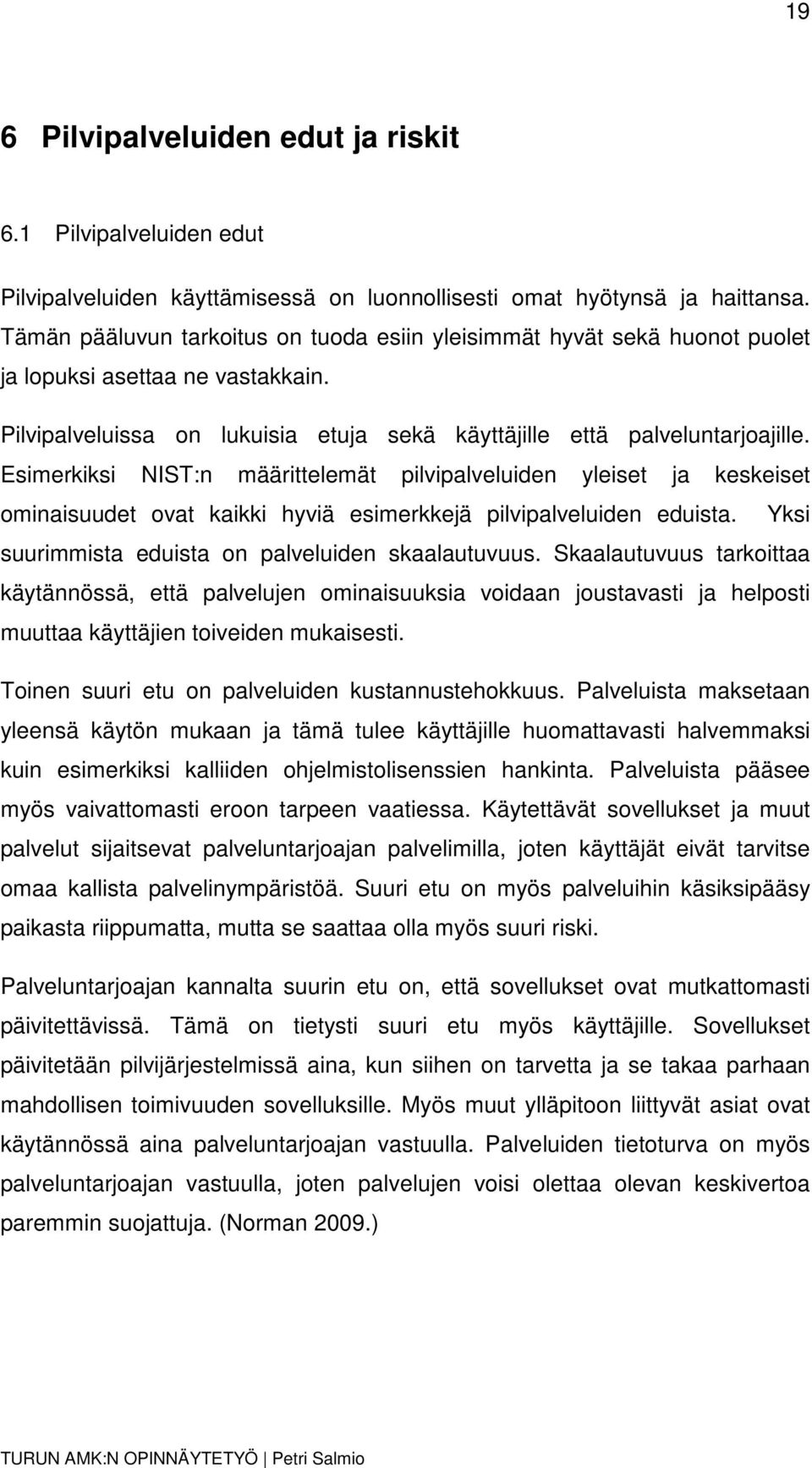 Esimerkiksi NIST:n määrittelemät pilvipalveluiden yleiset ja keskeiset ominaisuudet ovat kaikki hyviä esimerkkejä pilvipalveluiden eduista. Yksi suurimmista eduista on palveluiden skaalautuvuus.