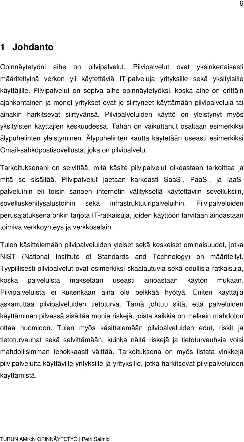 Pilvipalveluiden käyttö on yleistynyt myös yksityisten käyttäjien keskuudessa. Tähän on vaikuttanut osaltaan esimerkiksi älypuhelinten yleistyminen.