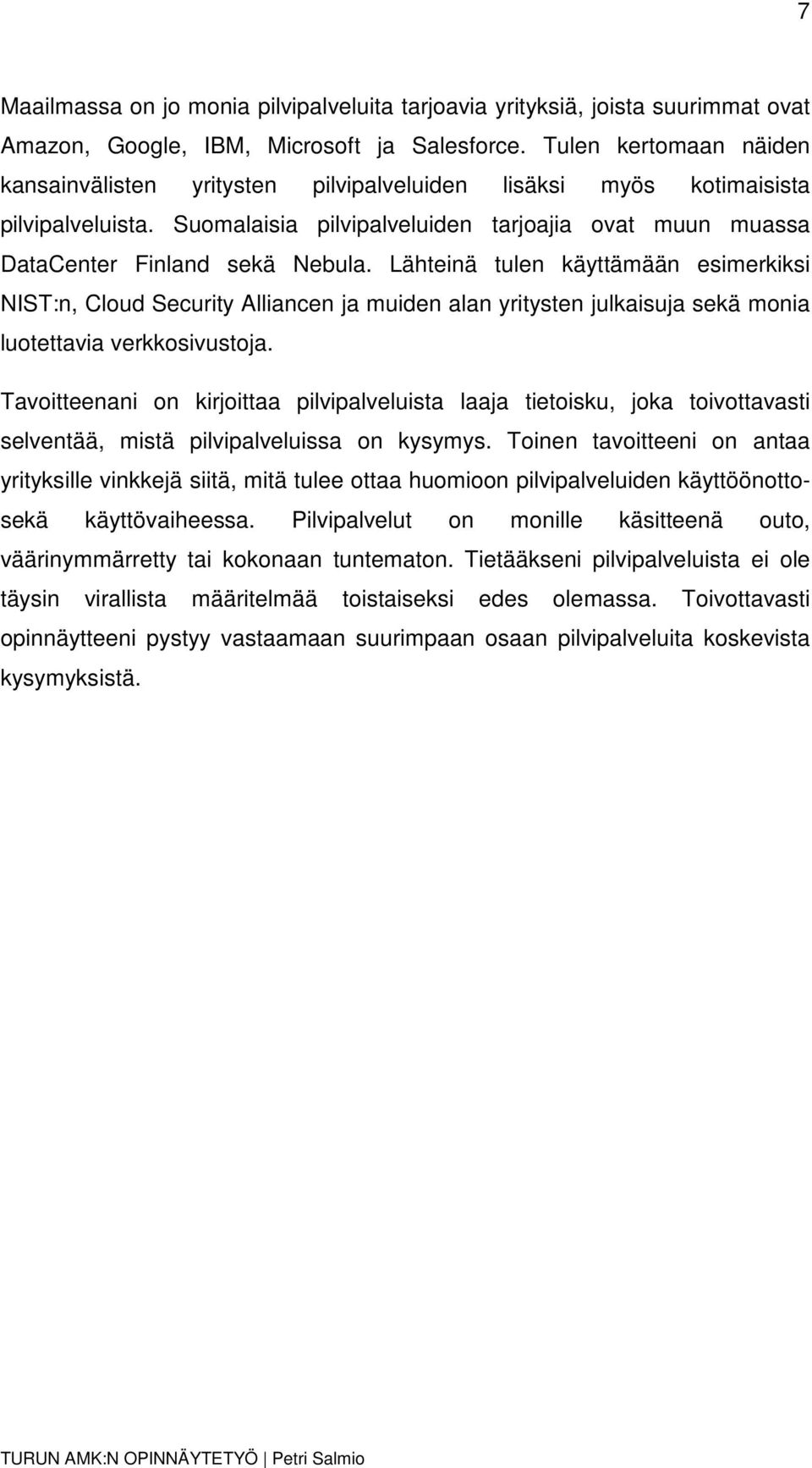 Lähteinä tulen käyttämään esimerkiksi NIST:n, Cloud Security Alliancen ja muiden alan yritysten julkaisuja sekä monia luotettavia verkkosivustoja.