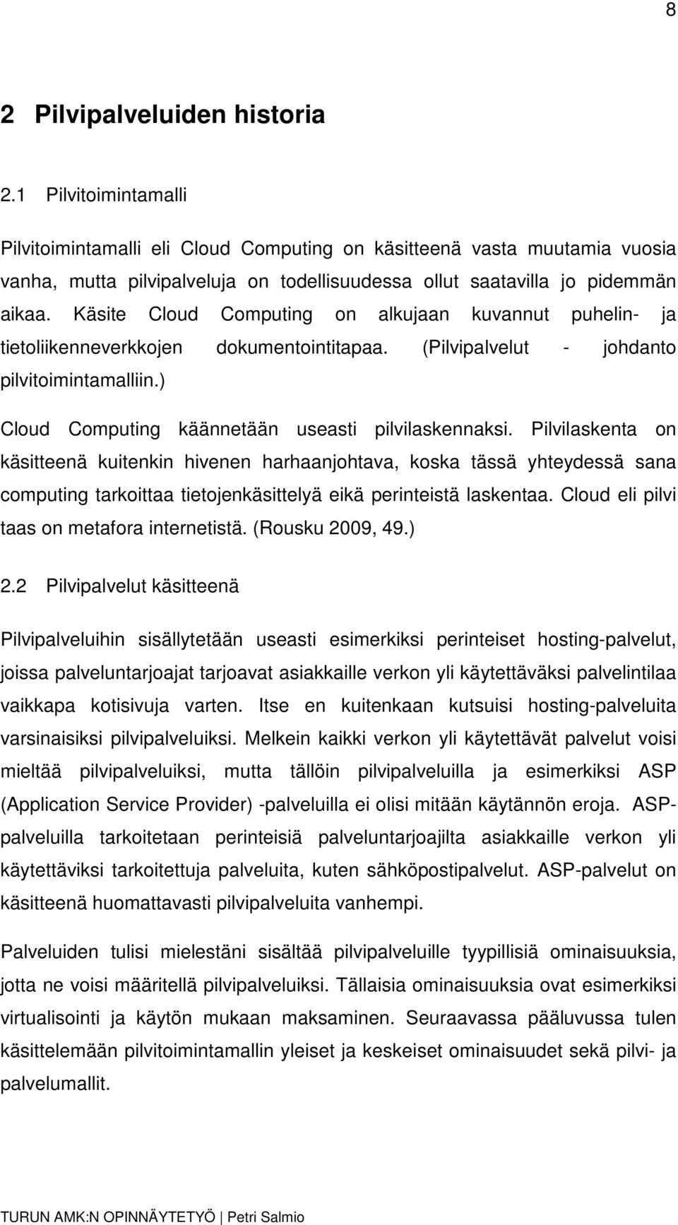 Käsite Cloud Computing on alkujaan kuvannut puhelin- ja tietoliikenneverkkojen dokumentointitapaa. (Pilvipalvelut - johdanto pilvitoimintamalliin.) Cloud Computing käännetään useasti pilvilaskennaksi.