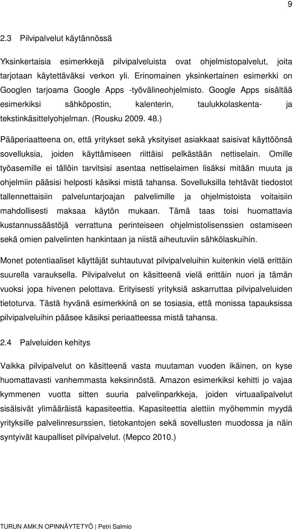 (Rousku 2009. 48.) Pääperiaatteena on, että yritykset sekä yksityiset asiakkaat saisivat käyttöönsä sovelluksia, joiden käyttämiseen riittäisi pelkästään nettiselain.