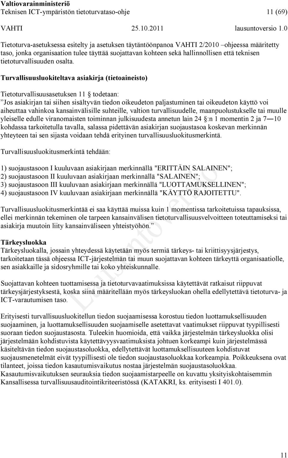 Turvallisuusluokiteltava asiakirja (tietoaineisto) Tietoturvallisuusasetuksen 11 todetaan: Jos asiakirjan tai siihen sisältyvän tiedon oikeudeton paljastuminen tai oikeudeton käyttö voi aiheuttaa