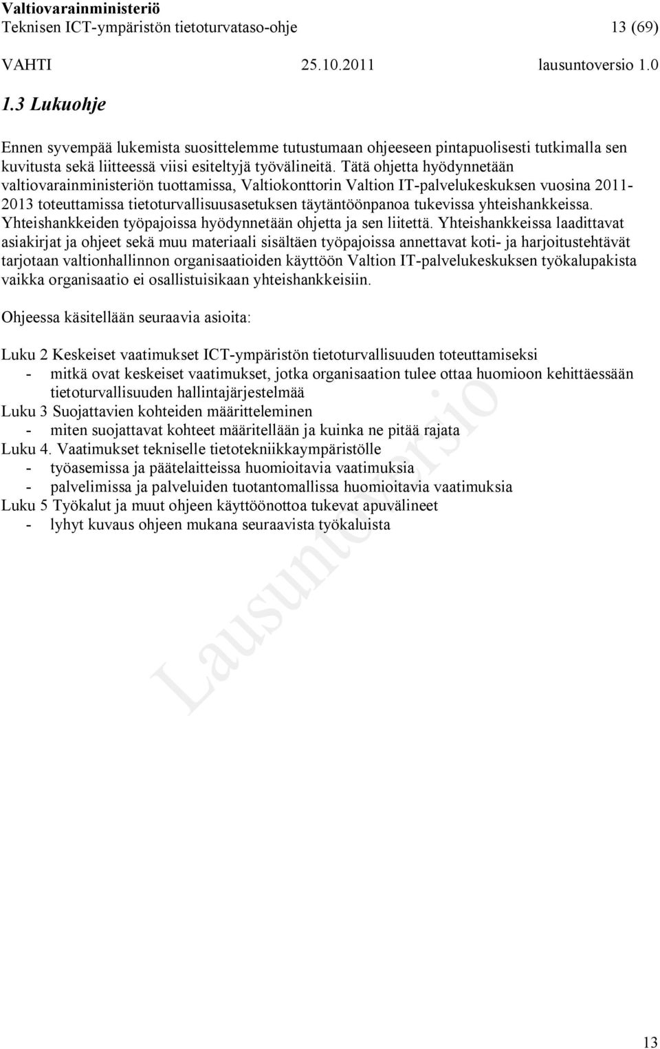 Tätä ohjetta hyödynnetään valtiovarainministeriön tuottamissa, Valtiokonttorin Valtion IT-palvelukeskuksen vuosina 2011-2013 toteuttamissa tietoturvallisuusasetuksen täytäntöönpanoa tukevissa