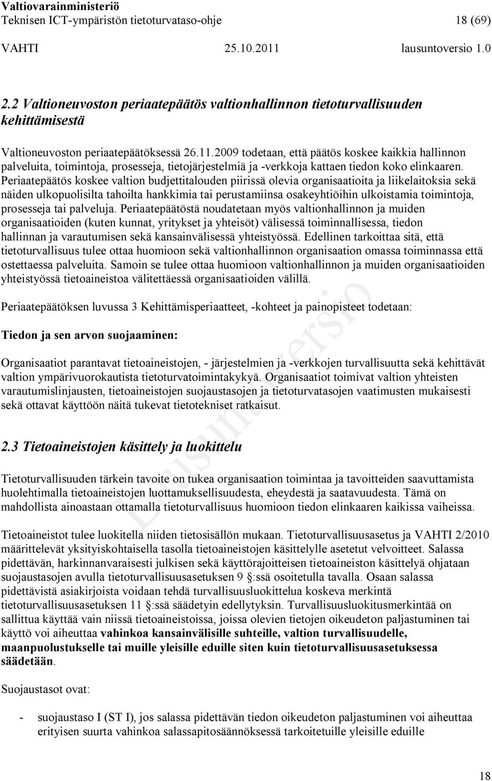 Periaatepäätös koskee valtion budjettitalouden piirissä olevia organisaatioita ja liikelaitoksia sekä näiden ulkopuolisilta tahoilta hankkimia tai perustamiinsa osakeyhtiöihin ulkoistamia toimintoja,