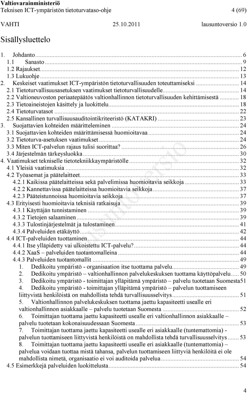 .. 18 2.3 Tietoaineistojen käsittely ja luokittelu... 18 2.4 Tietoturvatasot... 22 2.5 Kansallinen turvallisuusauditointikriteeristö (KATAKRI)... 23 3. Suojattavien kohteiden määritteleminen... 24 3.