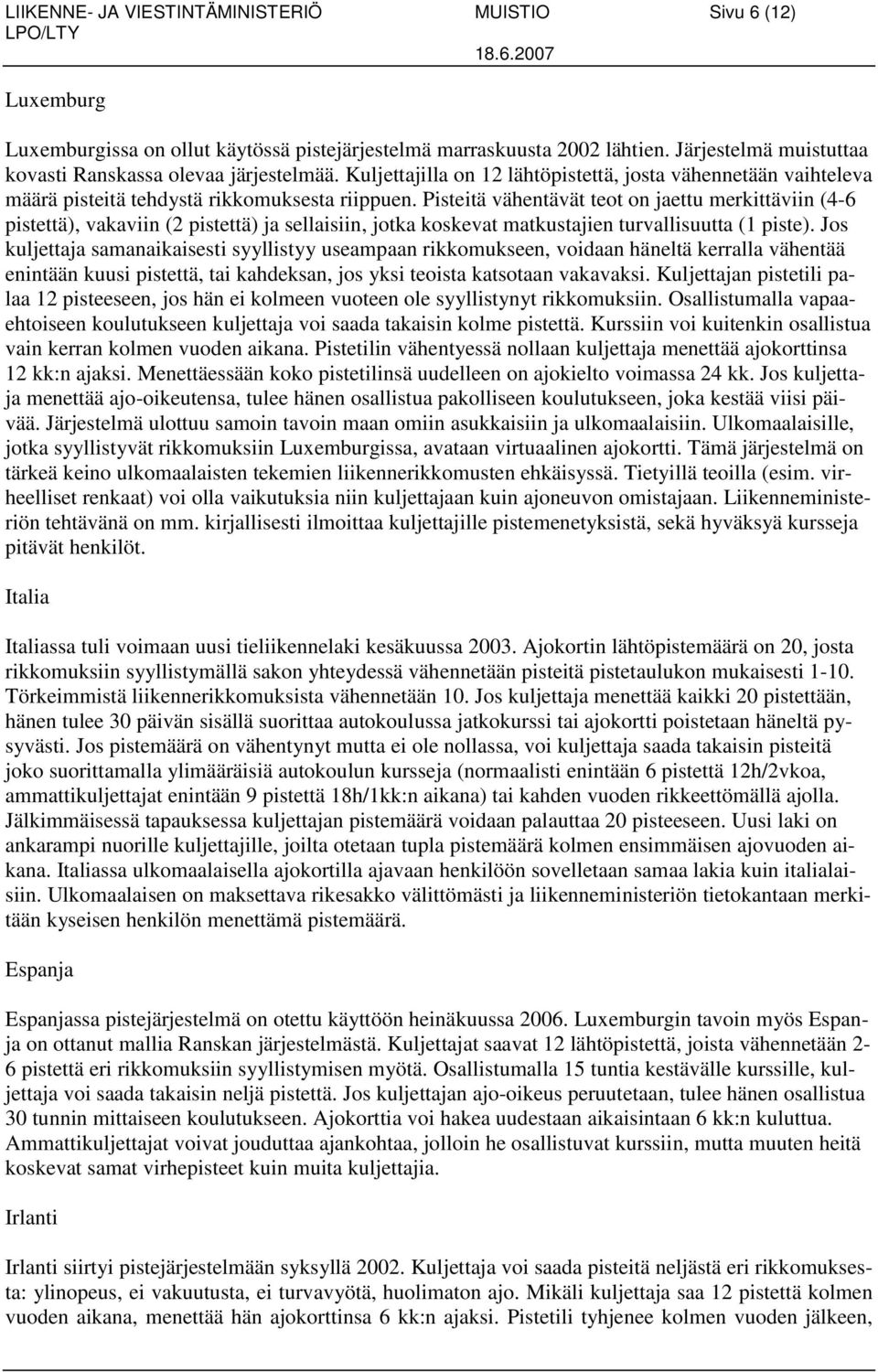 Pisteitä vähentävät teot on jaettu merkittäviin (4-6 pistettä), vakaviin (2 pistettä) ja sellaisiin, jotka koskevat matkustajien turvallisuutta (1 piste).