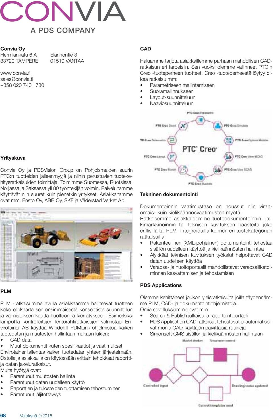 Creo -tuoteperheestä löytyy oikea ratkaisu mm: Parametriseen mallintamiseen Suoramallinnukseen Layout-suunnitteluun Kaaviosuunnitteluun Convia Oy ja PDSVision Group on Pohjoismaiden suurin PTC:n