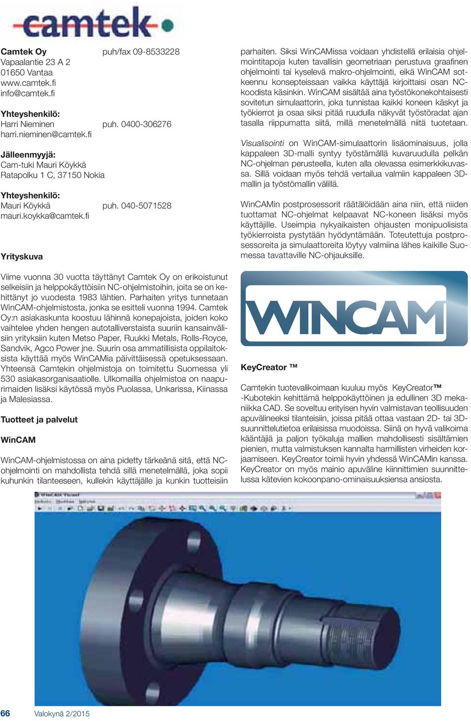 fi Viime vuonna 30 vuotta täyttänyt Camtek Oy on erikoistunut selkeisiin ja helppokäyttöisiin NC-ohjelmistoihin, joita se on kehittänyt jo vuodesta 1983 lähtien.