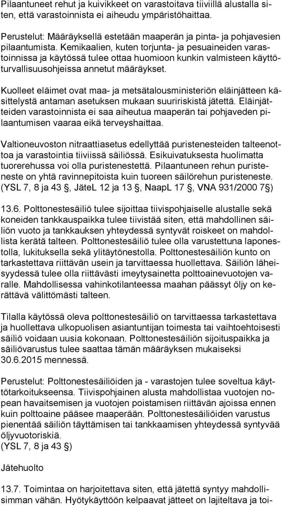 Kemikaalien, kuten torjunta- ja pesuaineiden va rastoin nis sa ja käytössä tulee ottaa huomioon kunkin valmisteen käyt tötur val li suus oh jeis sa annetut määräykset.