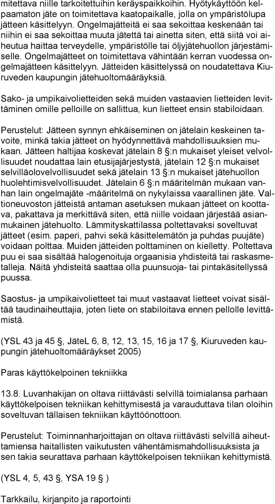 misel le. Ongelmajätteet on toimitettava vähintään kerran vuodessa ongel ma jät teen käsittelyyn. Jätteiden käsittelyssä on noudatettava Kiuru ve den kaupungin jätehuoltomääräyksiä.