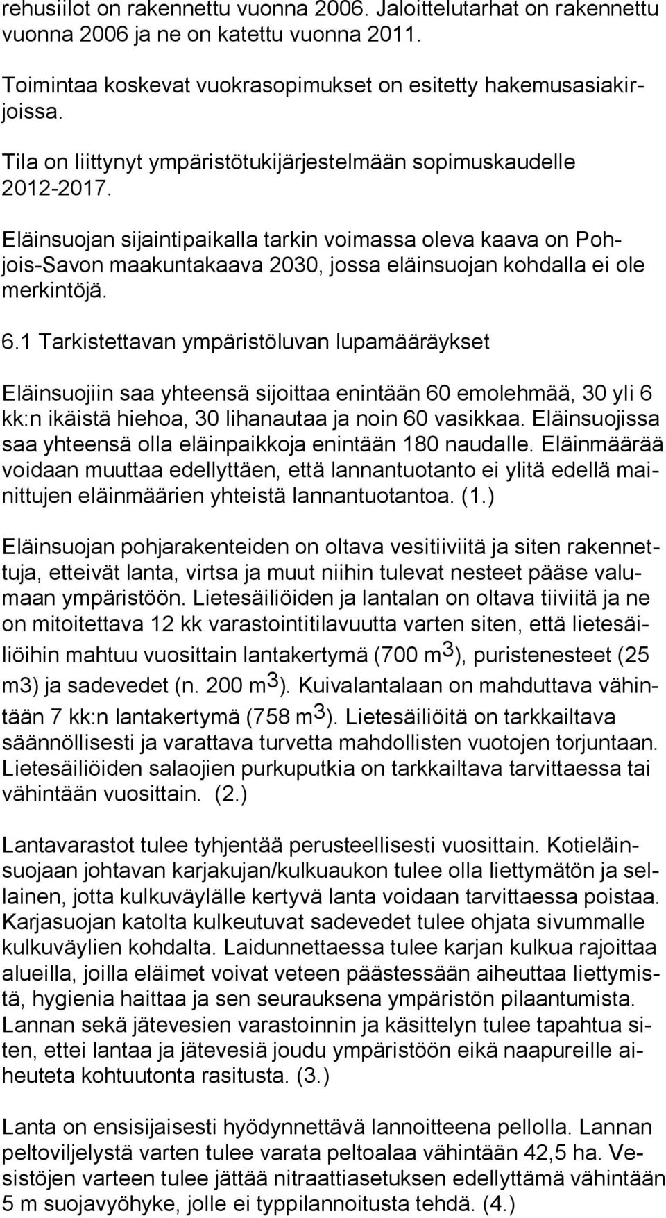 Eläinsuojan sijaintipaikalla tarkin voimassa oleva kaava on Pohjois-Sa von maakuntakaava 2030, jossa eläinsuojan kohdalla ei ole mer kin tö jä. 6.