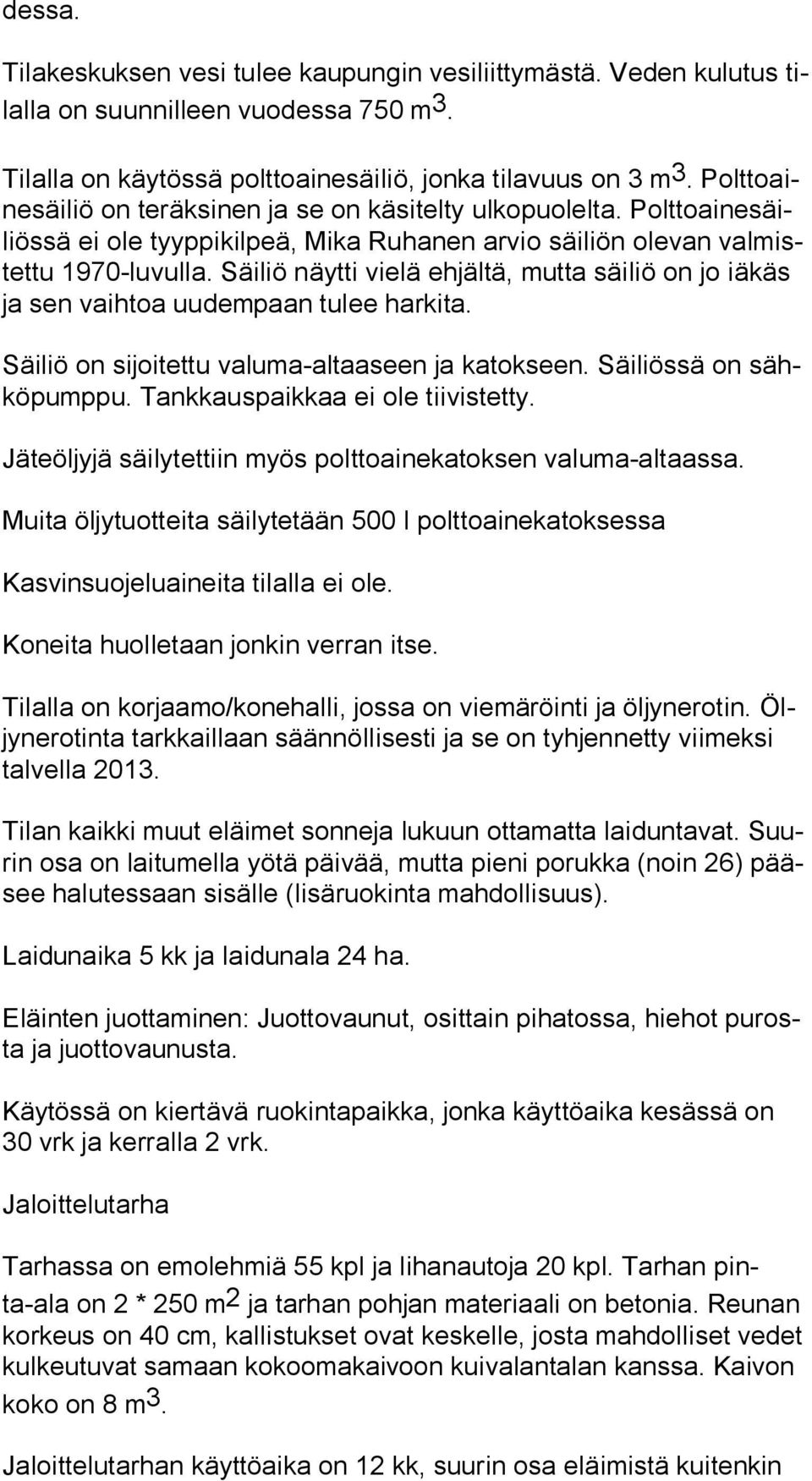 Säiliö näytti vielä ehjältä, mutta säiliö on jo iäkäs ja sen vaihtoa uudempaan tulee harkita. Säiliö on sijoitettu valuma-altaaseen ja katokseen. Säiliössä on sähkö pump pu.