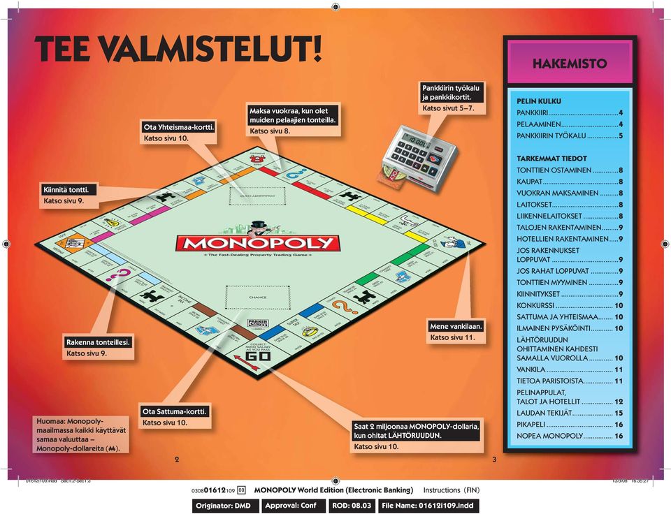 ..8 TALOJEN RAKENTAMINEN...9 HOTELLIEN RAKENTAMINEN...9 JOS RAKENNUKSET LOPPUVAT...9 JOS RAHAT LOPPUVAT...9 TONTTIEN MYYMINEN...9 KIINNITYKSET...9 KONKURSSI... 10 Rakenna tonteillesi. Katso sivu 9.