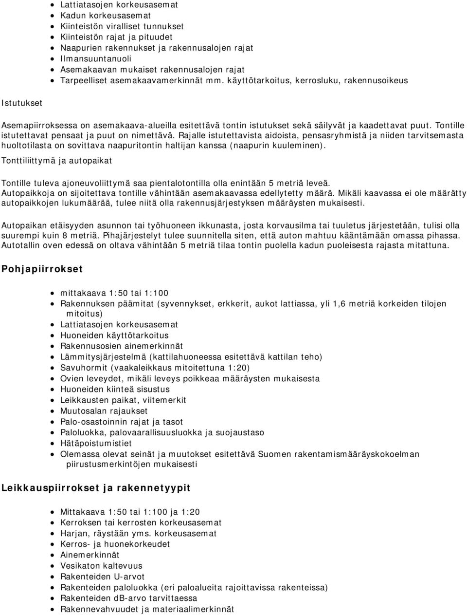 käyttötarkoitus, kerrosluku, rakennusoikeus Istutukset Asemapiirroksessa on asemakaava-alueilla esitettävä tontin istutukset sekä säilyvät ja kaadettavat puut.