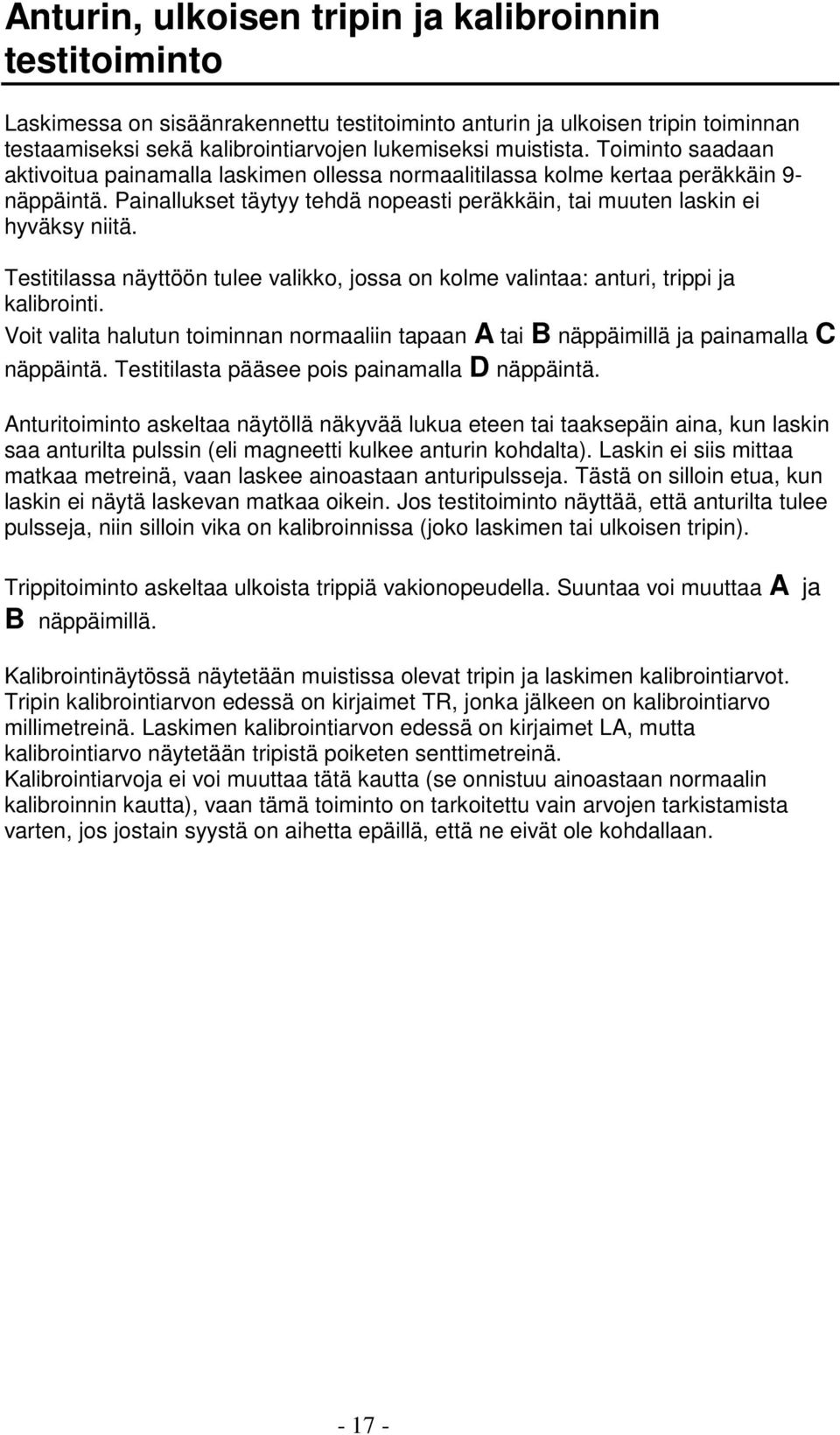 Testitilassa näyttöön tulee valikko, jossa on kolme valintaa: anturi, trippi ja kalibrointi. Voit valita halutun toiminnan normaaliin tapaan A tai B näppäimillä ja painamalla C näppäintä.