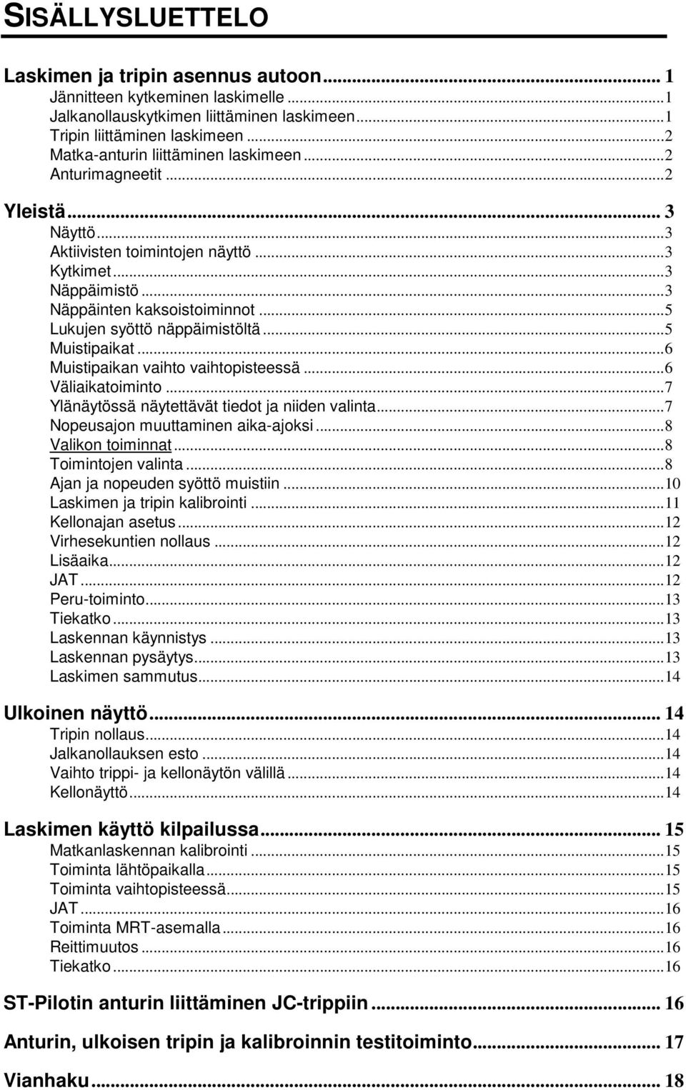 ..5 Lukujen syöttö näppäimistöltä...5 Muistipaikat...6 Muistipaikan vaihto vaihtopisteessä...6 Väliaikatoiminto...7 Ylänäytössä näytettävät tiedot ja niiden valinta.