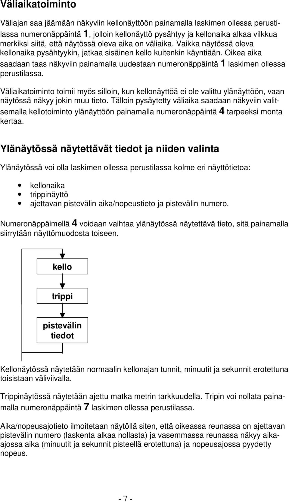 Oikea aika saadaan taas näkyviin painamalla uudestaan numeronäppäintä 1 laskimen ollessa perustilassa.