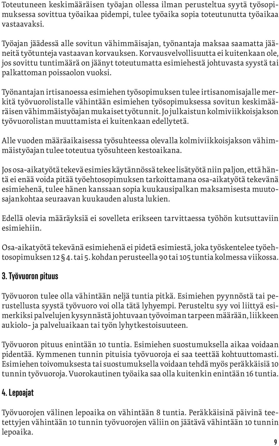 Korvausvelvollisuutta ei kuitenkaan ole, jos sovittu tuntimäärä on jäänyt toteutumatta esimiehestä johtuvasta syystä tai palkattoman poissaolon vuoksi.