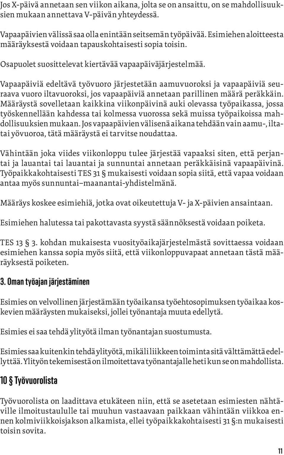 Vapaapäiviä edeltävä työvuoro järjestetään aamuvuoroksi ja vapaapäiviä seuraava vuoro iltavuoroksi, jos vapaapäiviä annetaan parillinen määrä peräkkäin.