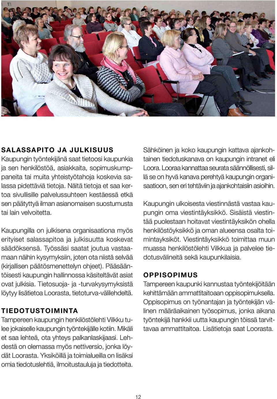 Kaupungilla on julkisena organisaationa myös erityiset salassapitoa ja julkisuutta koskevat säädöksensä.