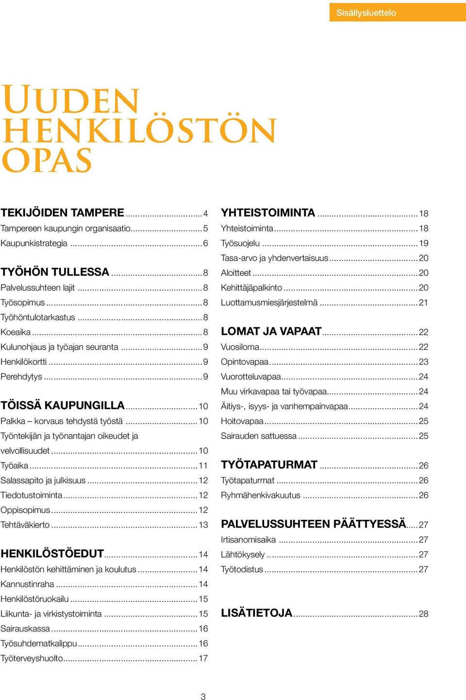 ..10 Työntekijän ja työnantajan oikeudet ja velvollisuudet...10 Työaika...11 Salassapito ja julkisuus...12 Tiedotustoiminta...12 Oppisopimus...12 Tehtäväkierto...13 HENKILÖSTÖEDUT.