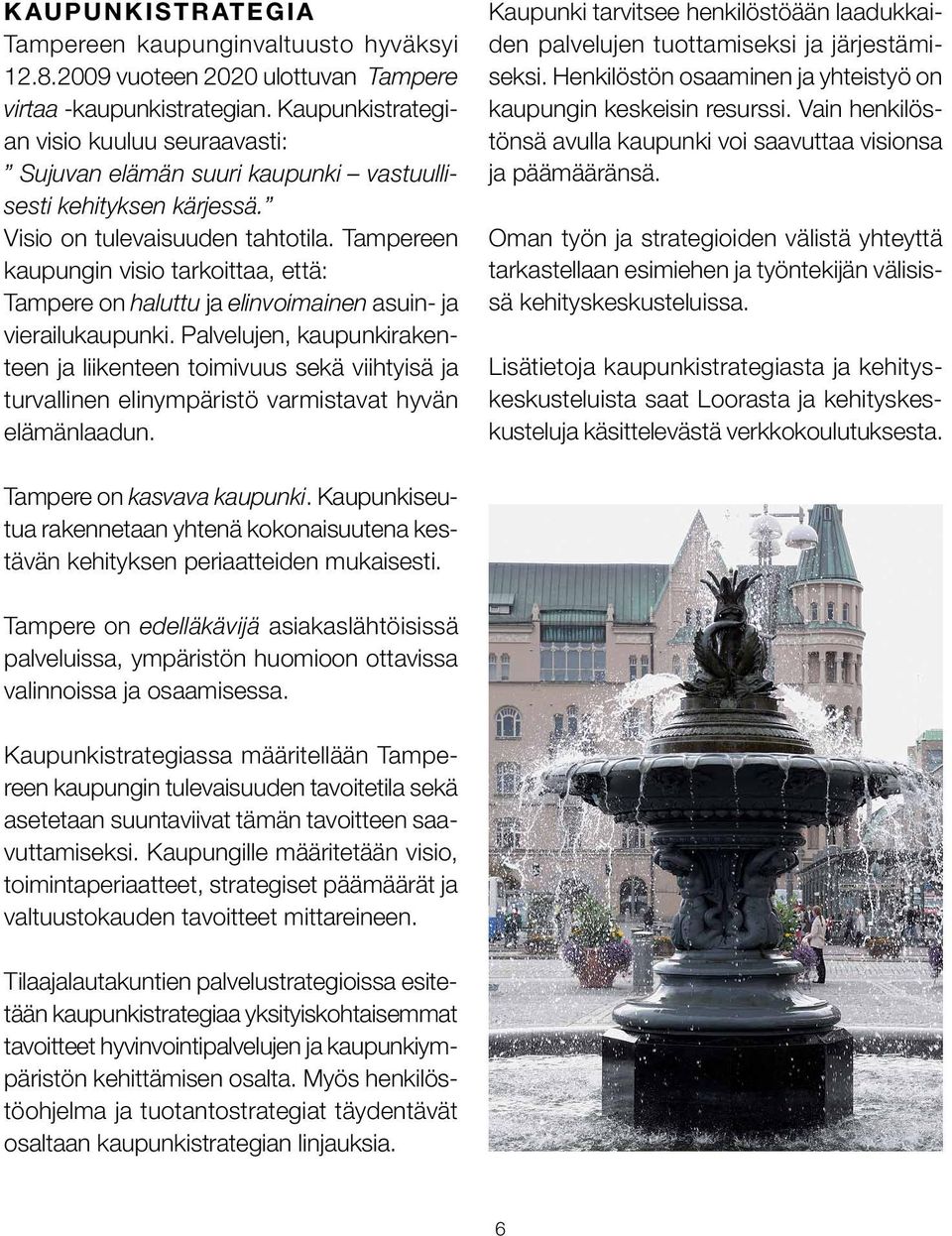 Tampereen kaupungin visio tarkoittaa, että: Tampere on haluttu ja elinvoimainen asuin- ja vierailukaupunki.