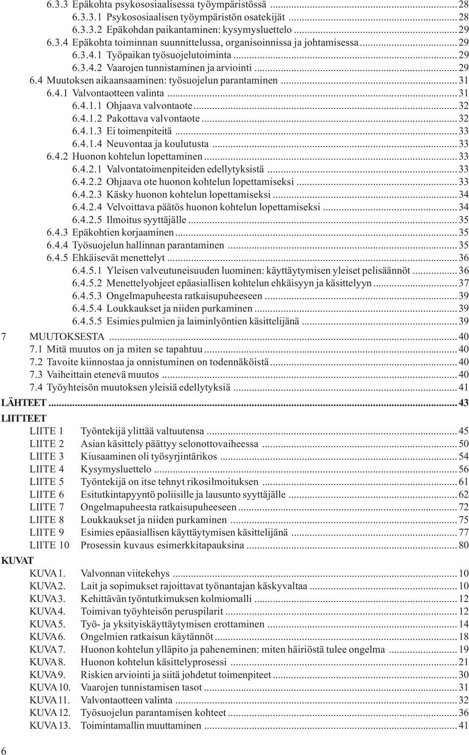 ..32 6.4.1.2 Pakottava valvontaote...32 6.4.1.3 Ei toimenpiteitä...33 6.4.1.4 Neuvontaa ja koulutusta...33 6.4.2 Huonon kohtelun lopettaminen...33 6.4.2.1 Valvontatoimenpiteiden edellytyksistä...33 6.4.2.2 Ohjaava ote huonon kohtelun lopettamiseksi.