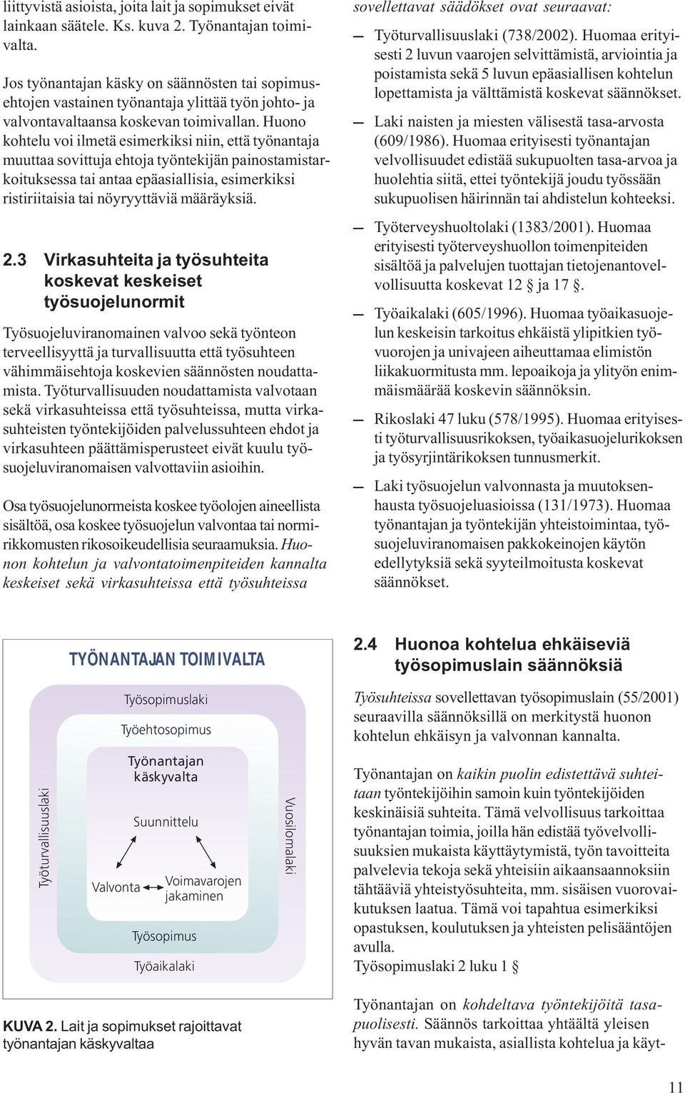 Huono kohtelu voi ilmetä esimerkiksi niin, että työnantaja muuttaa sovittuja ehtoja työntekijän painostamistarkoituksessa tai antaa epäasiallisia, esimerkiksi ristiriitaisia tai nöyryyttäviä